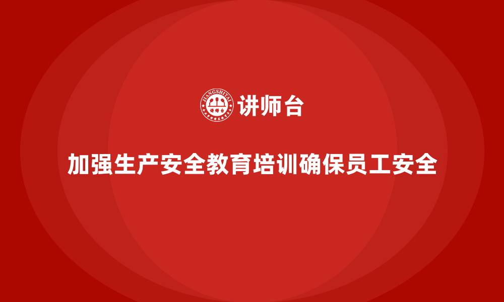 文章生产安全教育培训内容：帮助企业加强生产安全管理体系的缩略图