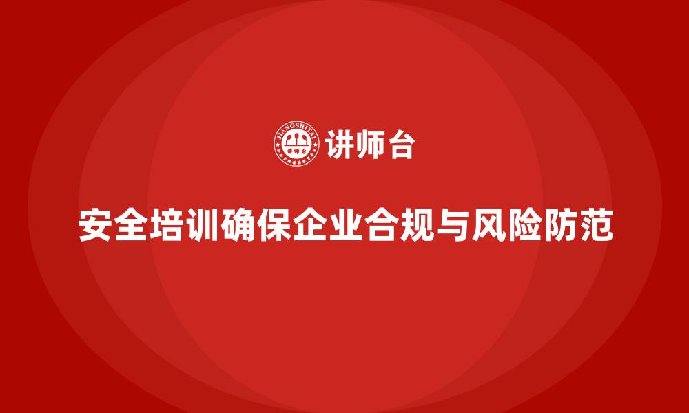 文章生产经营单位安全培训：保障企业合规运营，避免风险的缩略图