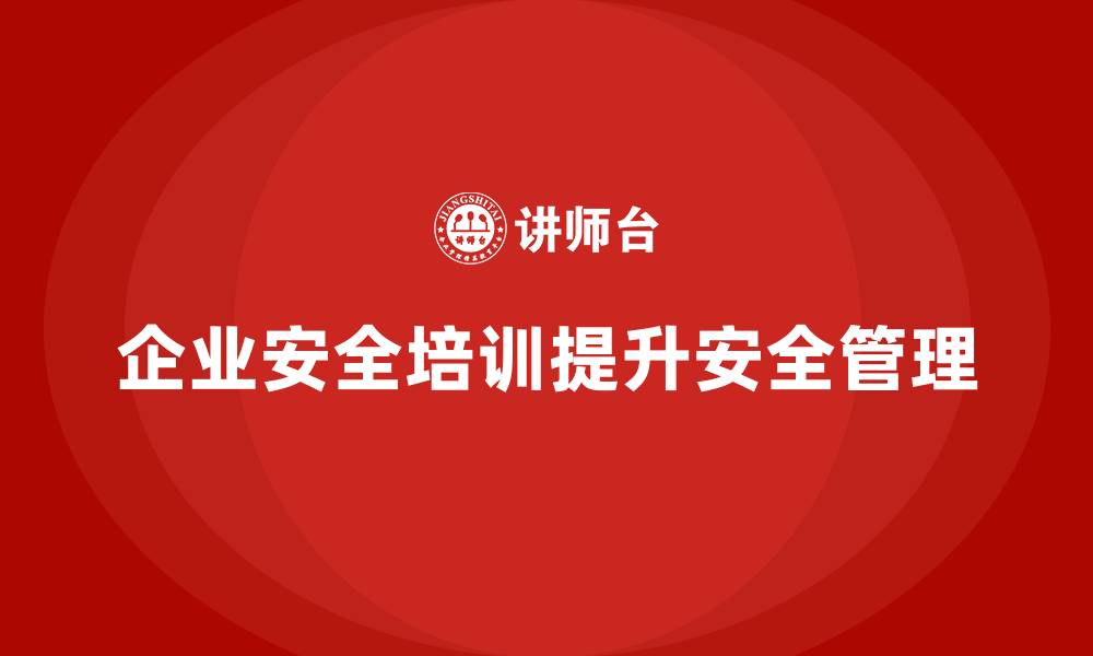 企业安全培训提升安全管理