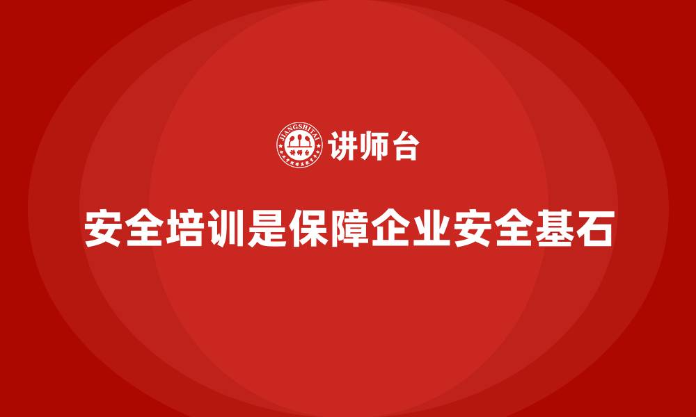 安全培训是保障企业安全基石