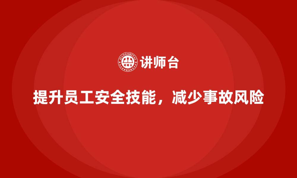 文章通过安全培训提升企业员工的安全操作技能的缩略图