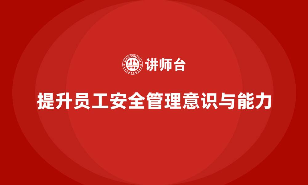 文章生产经营单位如何通过安全培训提升员工的风险防控能力的缩略图