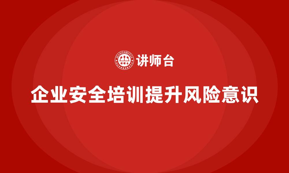 文章通过安全培训帮助企业加强员工对生产风险的敏感性的缩略图