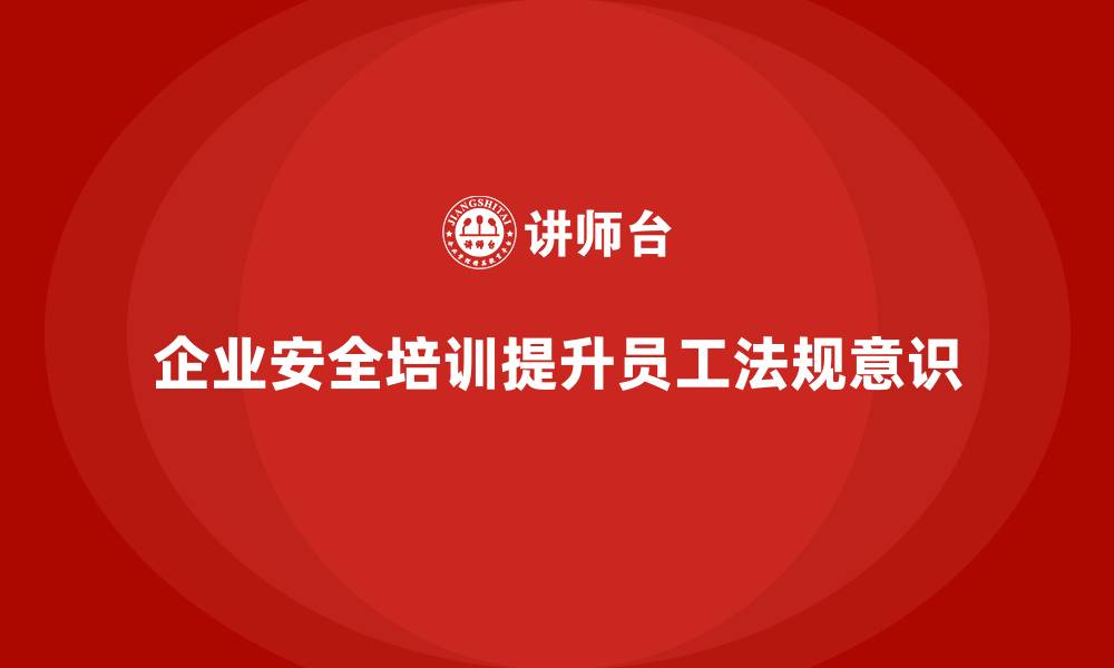 文章企业如何通过安全培训提高员工对生产安全法规的了解的缩略图