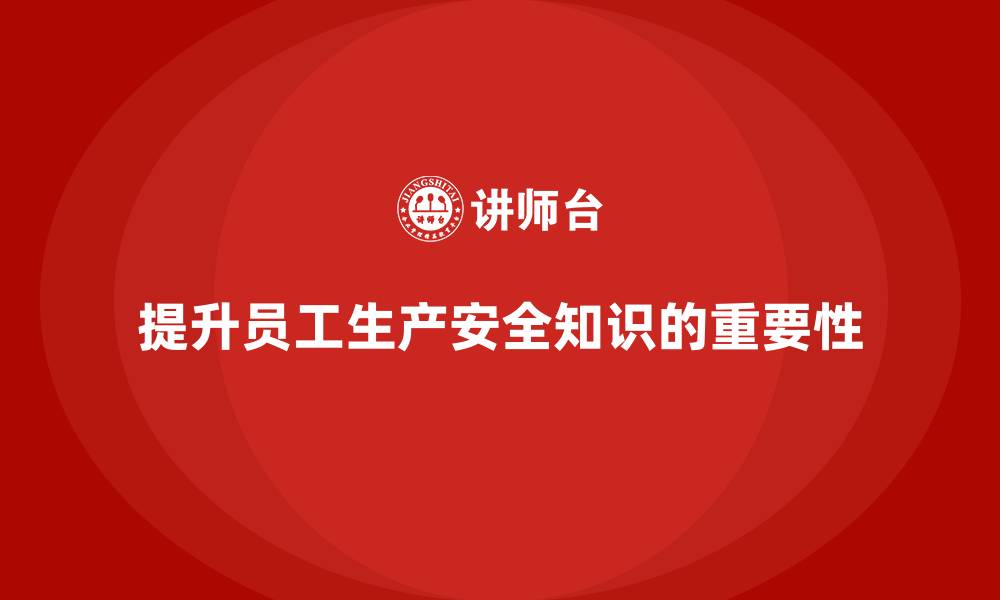 文章如何通过安全培训提高员工的生产安全知识的缩略图