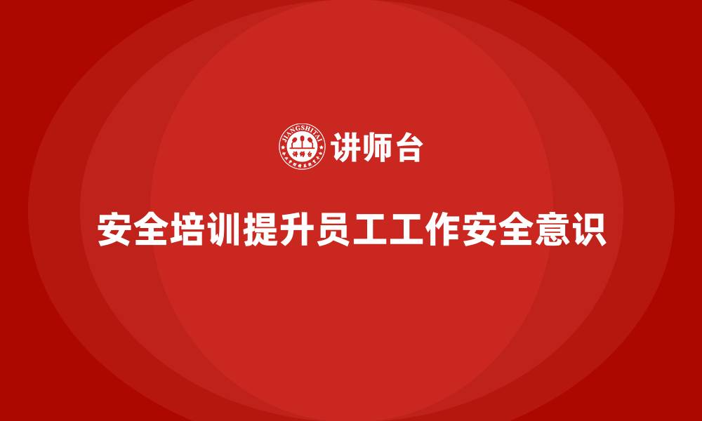 文章企业如何通过安全培训帮助员工提高工作安全防范能力的缩略图