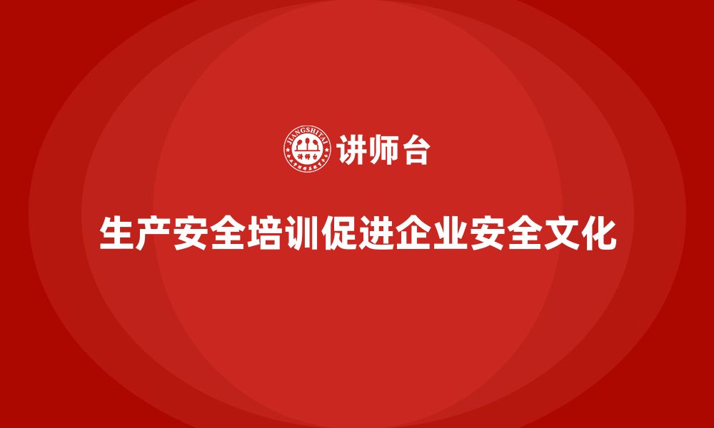 文章生产安全培训内容：帮助企业增强安全文化建设的缩略图