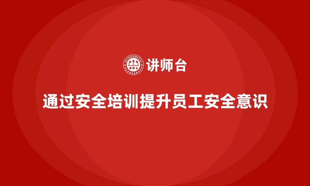 文章企业如何通过生产安全培训内容提升员工对安全的认识的缩略图