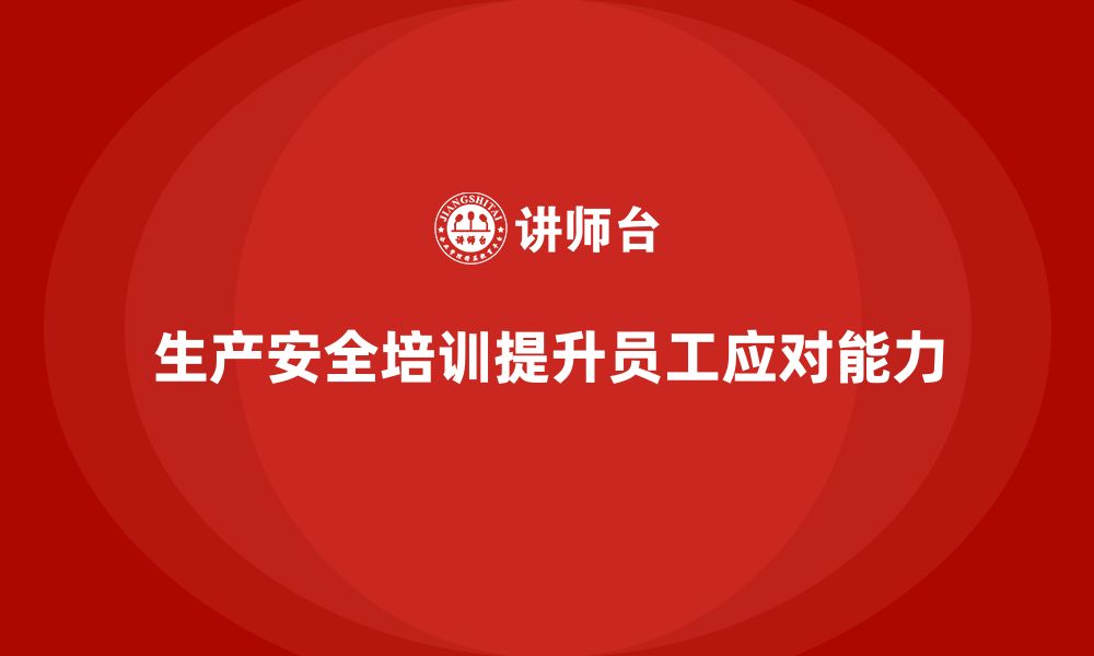 文章生产安全培训内容：增强员工应对突发事故的能力的缩略图