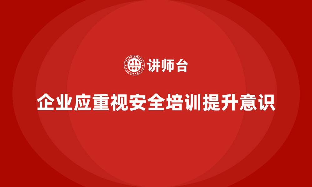 文章企业如何通过生产安全培训内容加强全员安全防范意识的缩略图