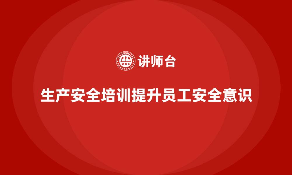 文章生产安全培训内容：提升员工对安全知识的理解与掌握的缩略图