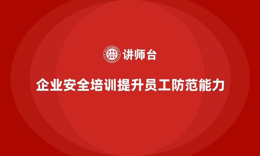 文章企业安全培训：通过培训增强员工的安全防范能力的缩略图