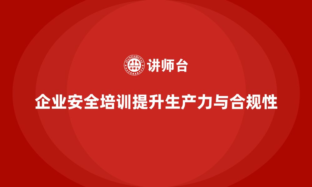 文章企业安全培训：帮助企业减少安全隐患，提升生产力的缩略图