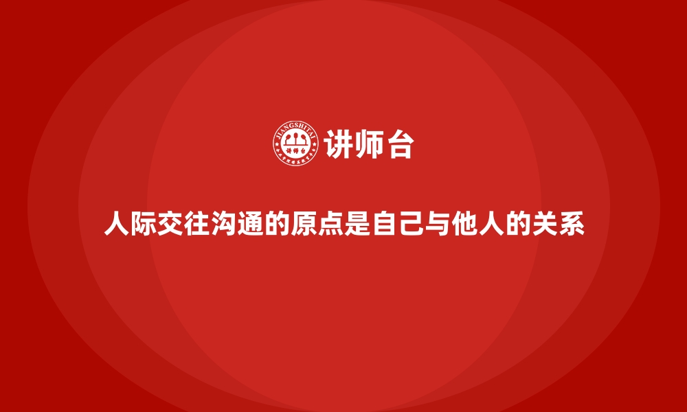 人际交往沟通的原点是自己与他人的关系