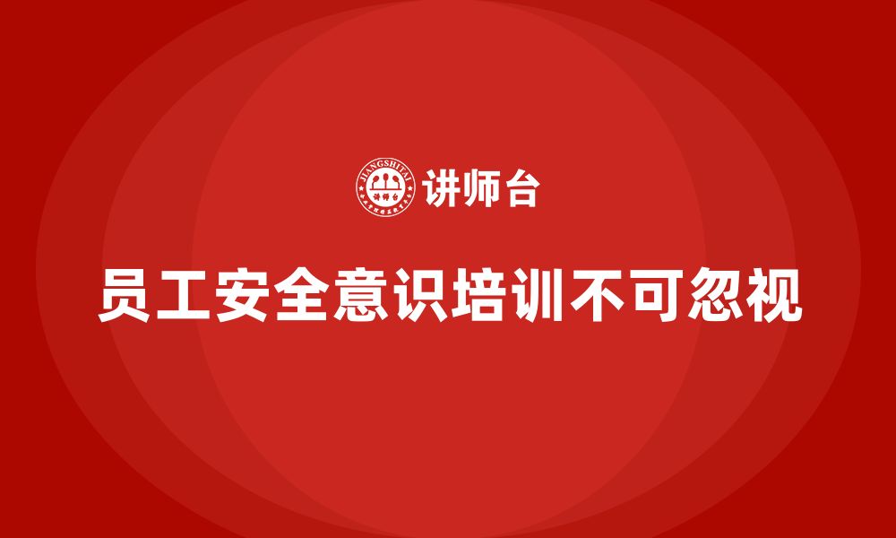 文章员工安全意识培训：帮助企业避免重大的法律和安全风险的缩略图