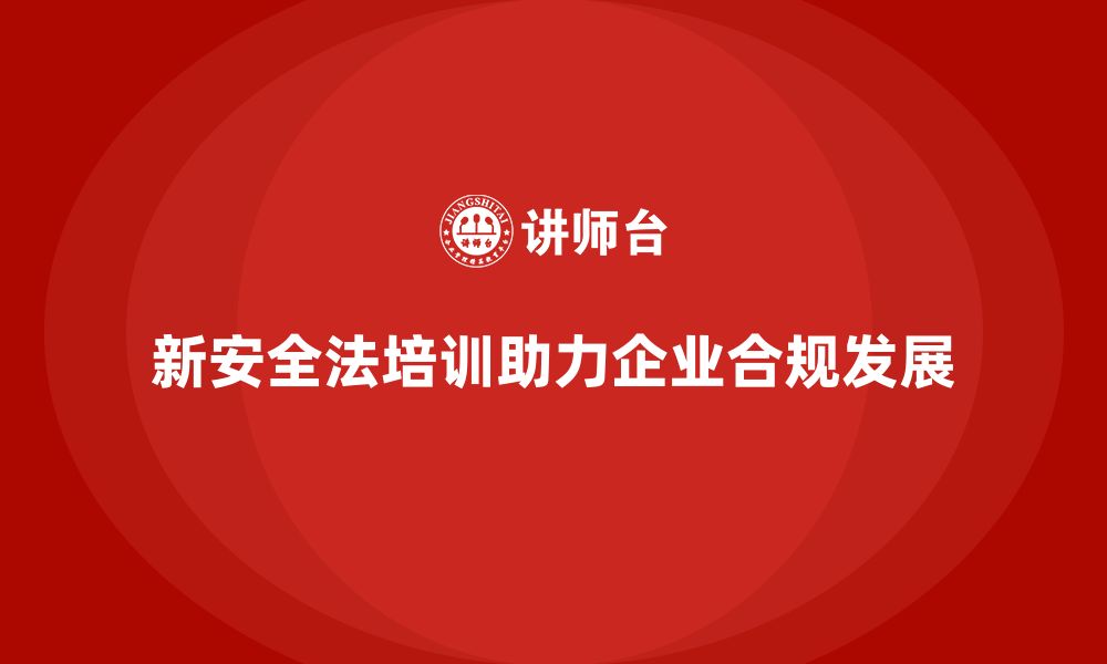 文章新安全法培训：提升企业对新安全法的理解和执行力的缩略图