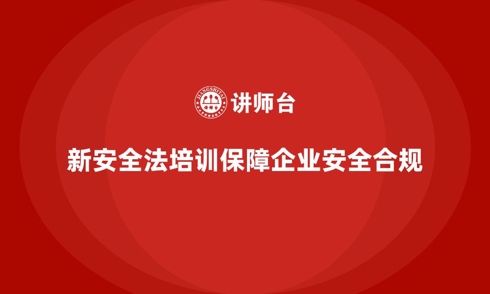 文章新安全法培训：帮助企业避免因安全不合规造成的损失的缩略图