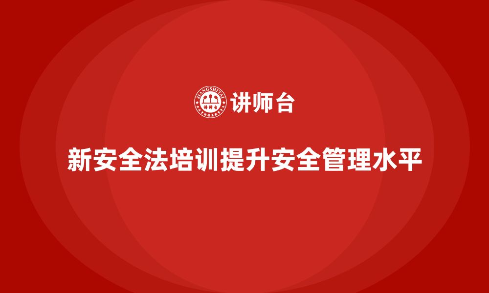 文章新安全法培训：通过培训提升员工对新安全法的认知的缩略图