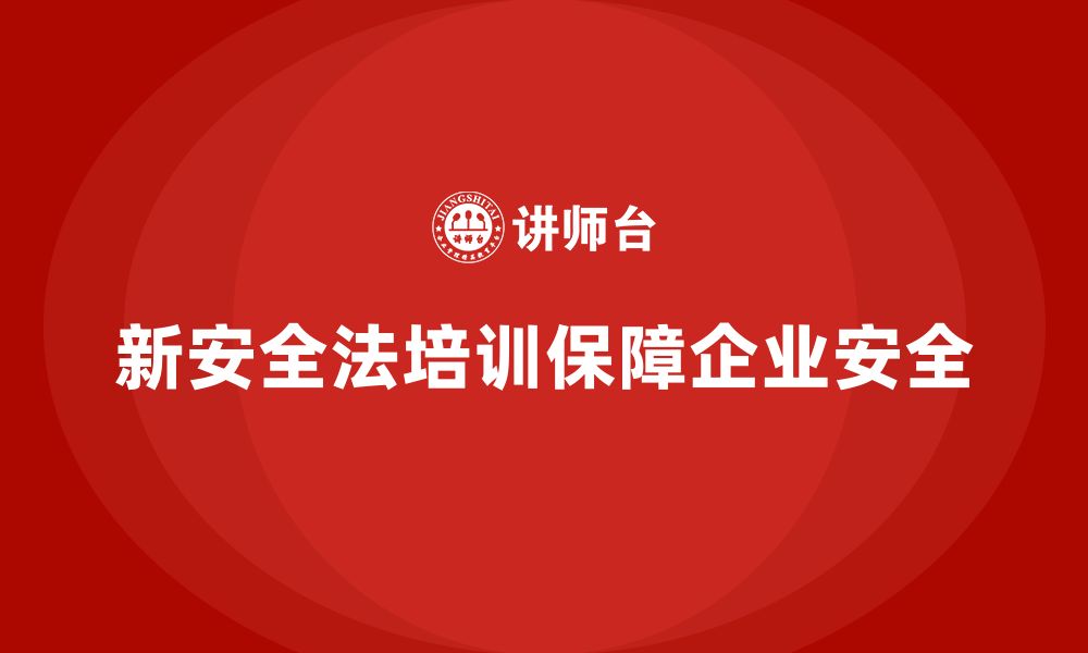 文章新安全法培训：确保企业员工依法操作，减少安全风险的缩略图