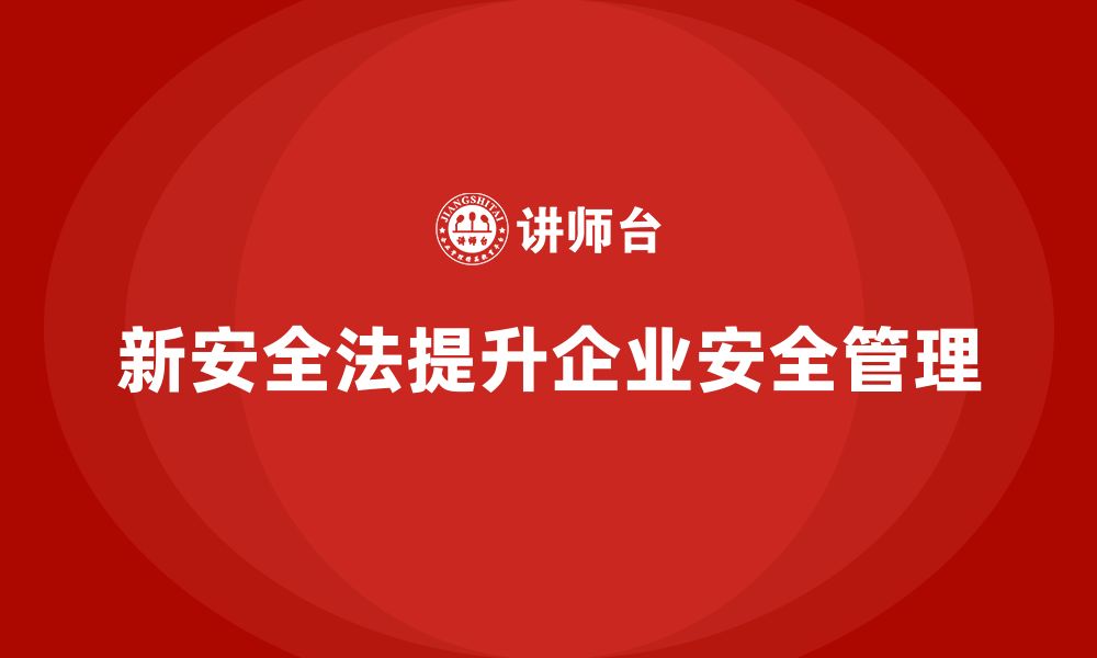 文章新安全法培训：提升企业安全管理，降低违规操作风险的缩略图