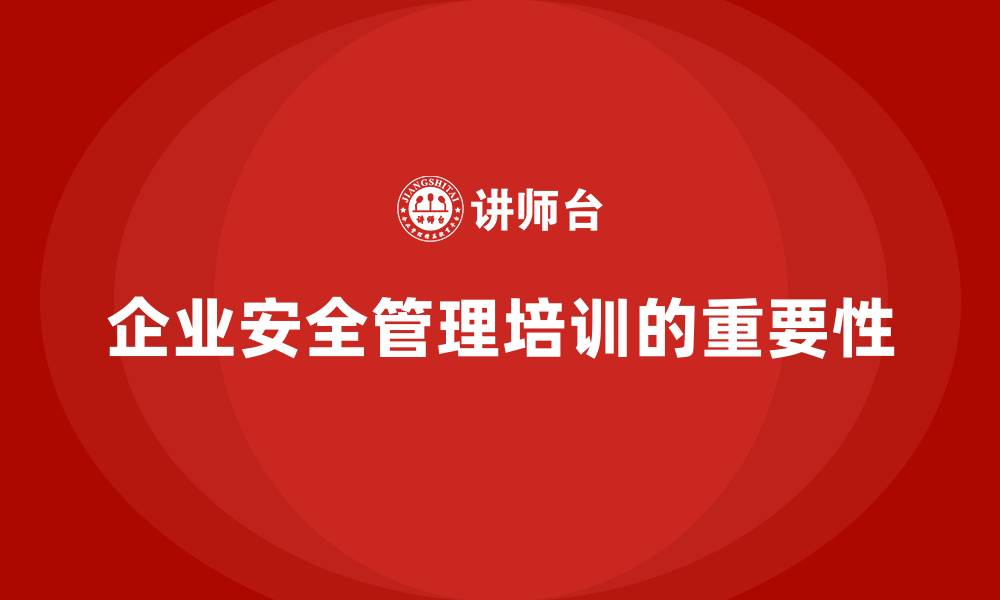 文章企业主要负责人安全培训：加强安全管理，提升企业责任履行能力的缩略图