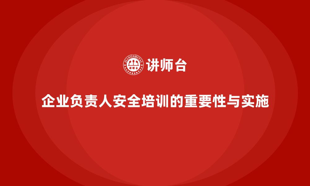 文章企业主要负责人安全培训：提升领导者的风险预防能力，确保无事故的缩略图