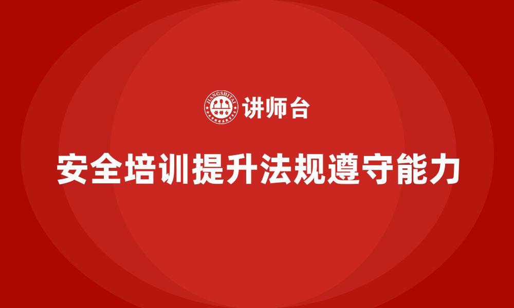 文章企业主要负责人安全培训：通过培训提升领导者的法规遵守能力的缩略图