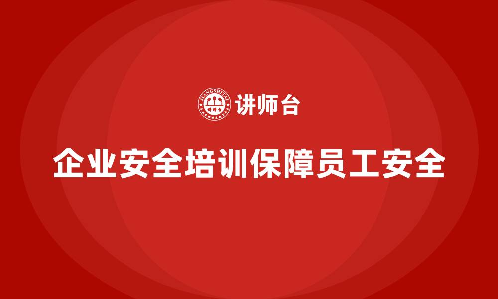 文章企业生产安全培训：如何通过培训避免企业的安全漏洞的缩略图