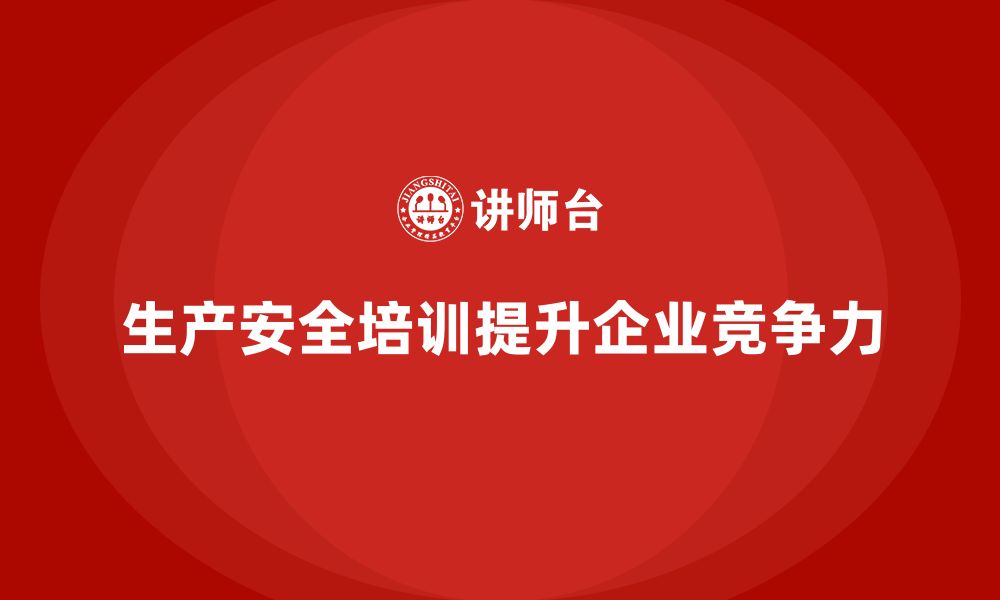 文章企业生产安全培训：为企业发展提供坚实的安全保障的缩略图