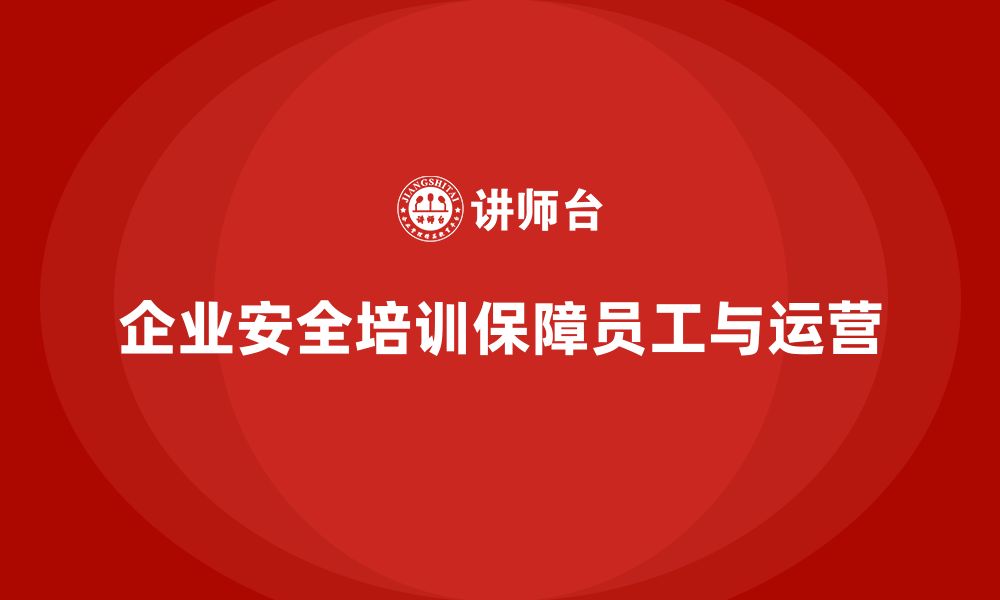 文章企业生产安全培训：减少安全事故，保障企业正常运营的缩略图