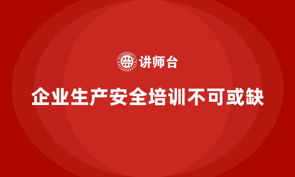 文章企业生产安全培训：让企业更具合规性和安全性的缩略图