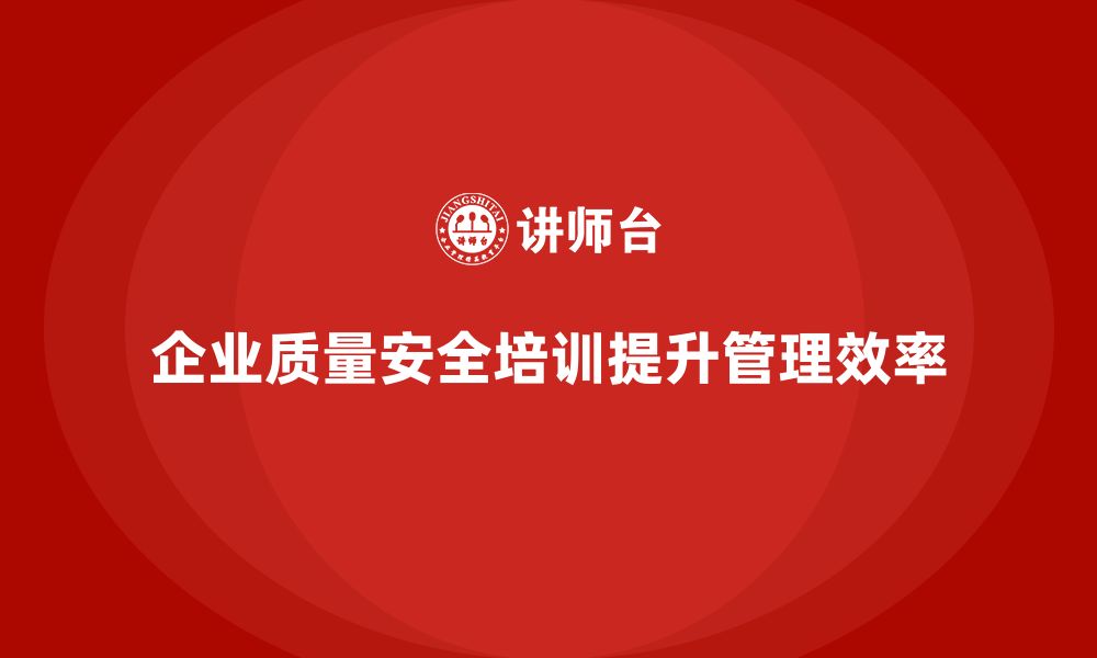 文章质量安全培训：如何让企业质量管理更加高效和合规的缩略图