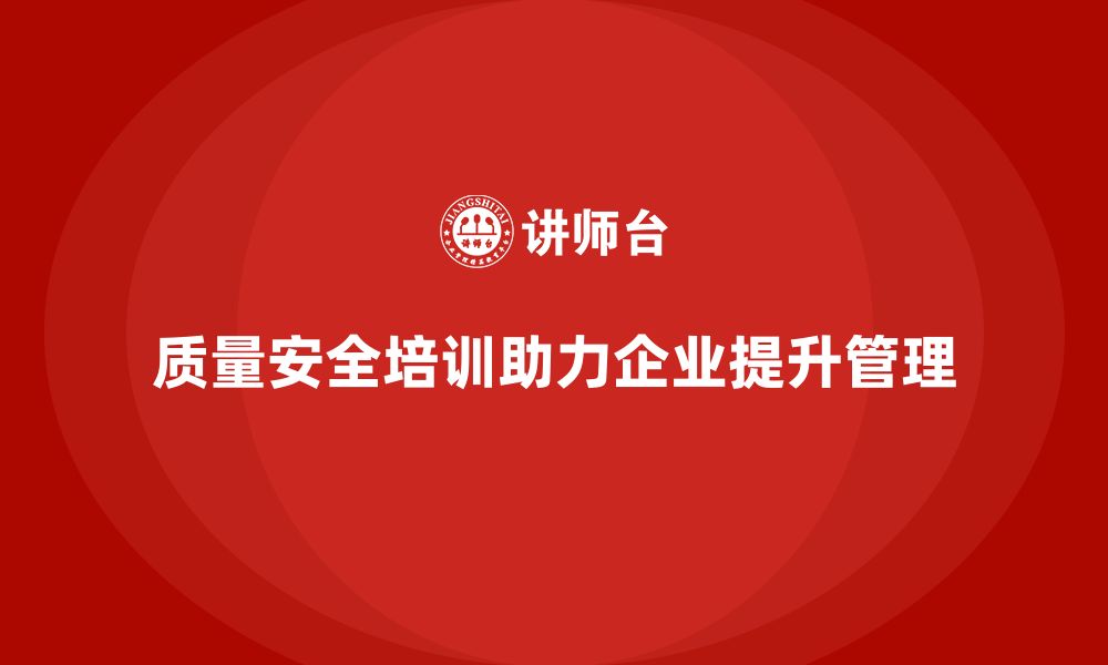 文章质量安全培训：帮助企业提升质量管理能力，确保合规的缩略图