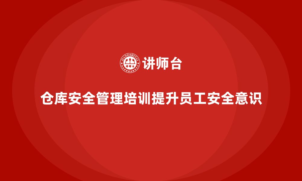 文章仓库安全管理培训：如何通过安全培训保障仓库员工健康的缩略图