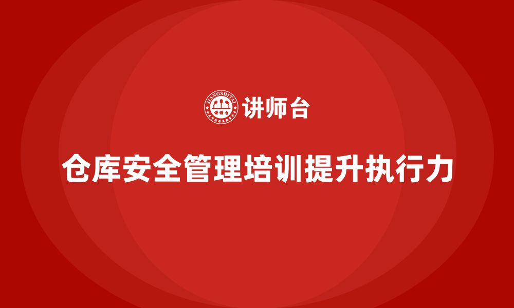 文章仓库安全管理培训：通过培训提高仓库管理的安全执行力的缩略图