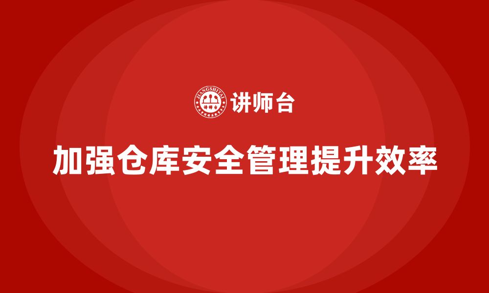 文章仓库安全管理培训：帮助企业提升仓库安全管理水平的缩略图