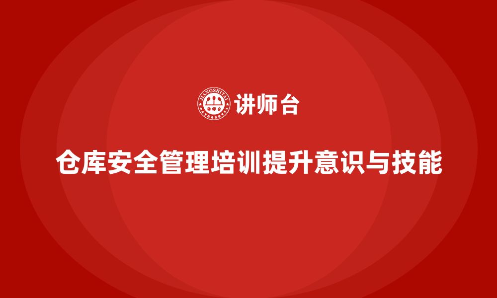 文章仓库安全管理培训：通过系统培训减少仓库事故发生率的缩略图