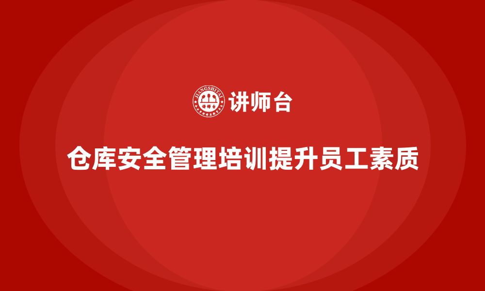 文章仓库安全管理培训：通过培训提升仓库操作的执行标准的缩略图