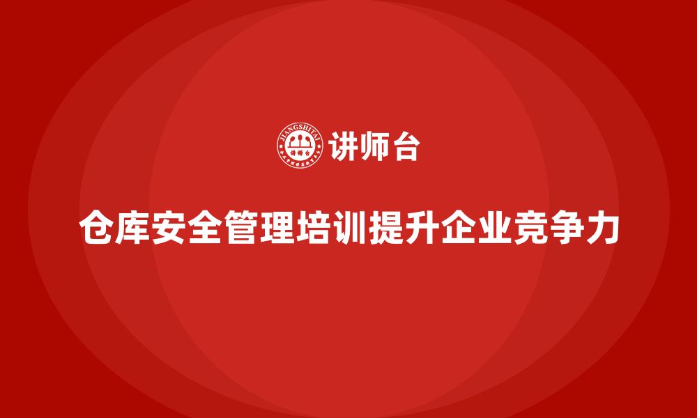 文章仓库安全管理培训：通过培训优化企业仓储安全管理流程的缩略图