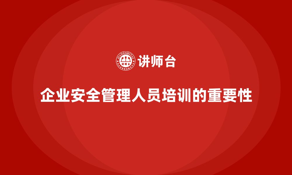 文章企业安全管理人员培训的重要意义及实施方法探讨的缩略图