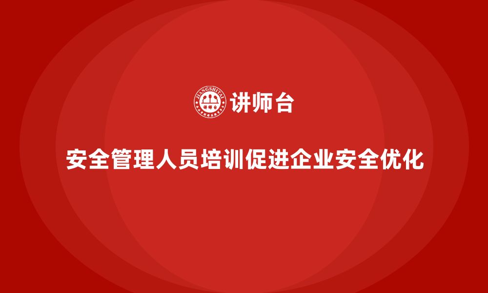 文章安全管理人员培训：帮助企业优化安全制度的有效方式的缩略图