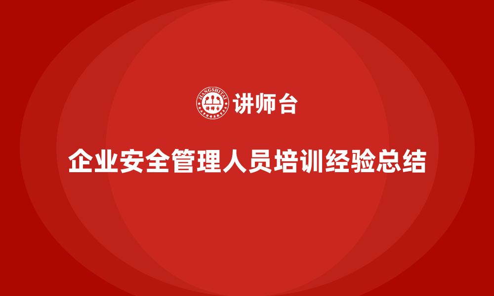 企业安全管理人员培训经验总结