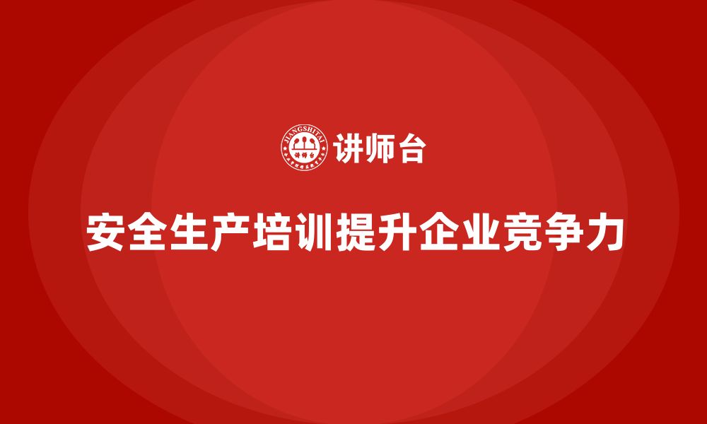 文章安全生产基本知识培训内容让企业提升竞争力的缩略图