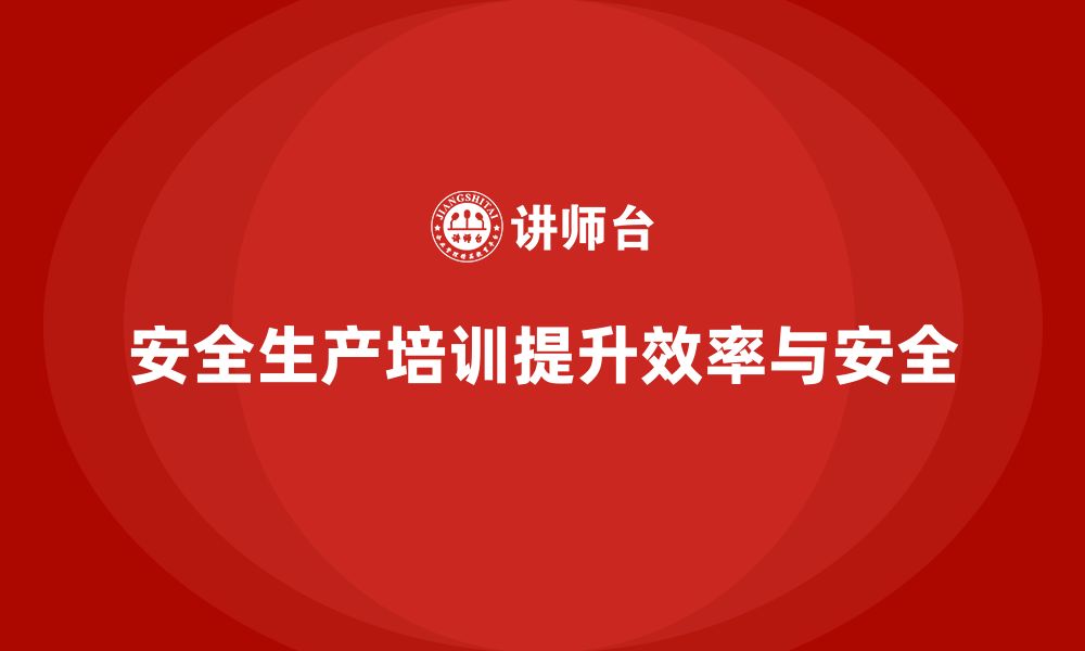 文章安全生产基本知识培训内容优化企业生产流程管理的缩略图