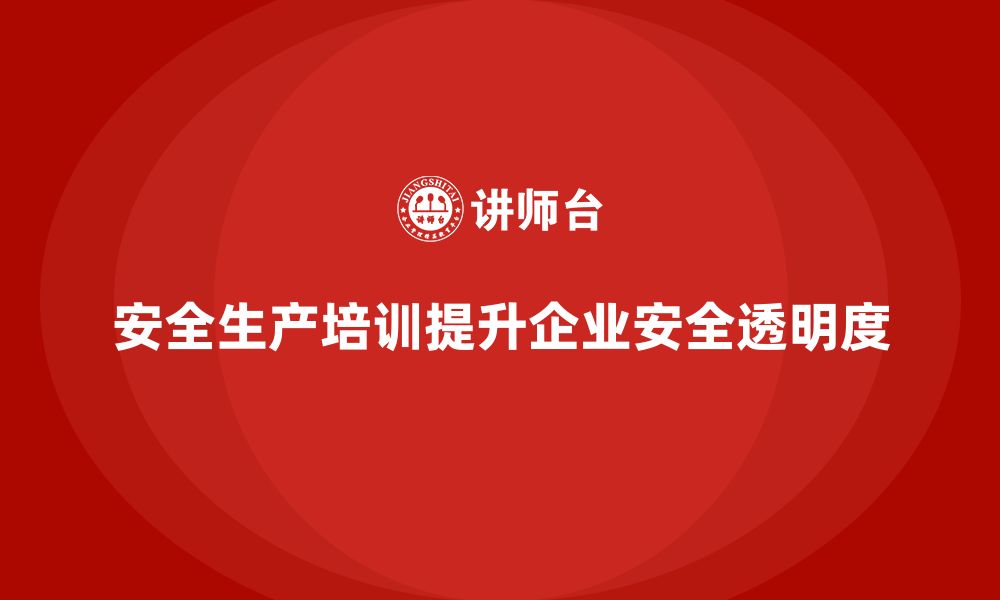 文章安全生产基本知识培训内容提升企业内部安全透明度的缩略图