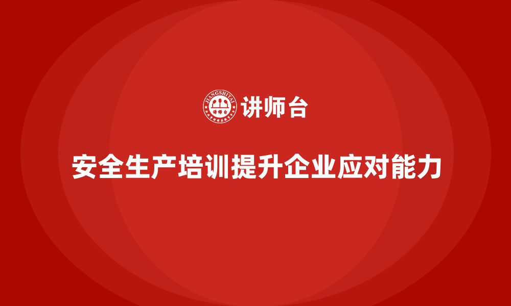 文章安全生产基本知识培训内容让企业具备危机应对能力的缩略图