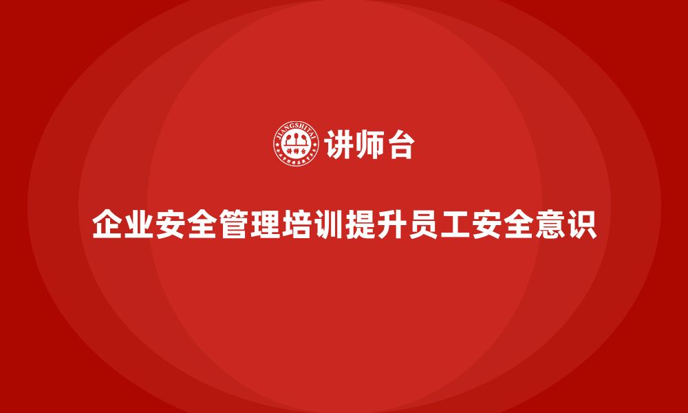 文章企业安全管理培训内容如何解决实际生产问题？的缩略图