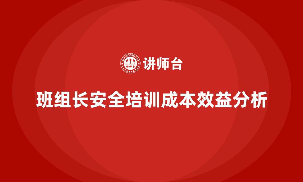 班组长安全培训成本效益分析