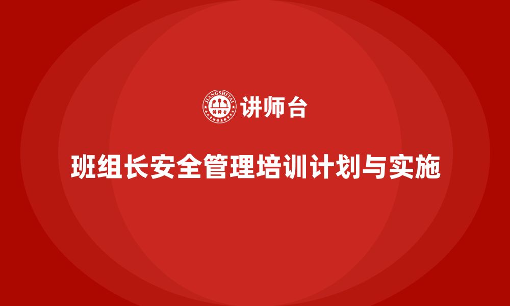 文章企业组织班组长安全管理培训的计划执行经验分享的缩略图