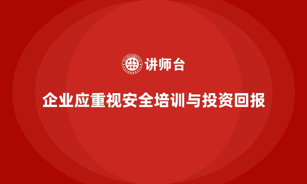 文章企业员工安全生产知识培训的成本优化与投资回报的缩略图